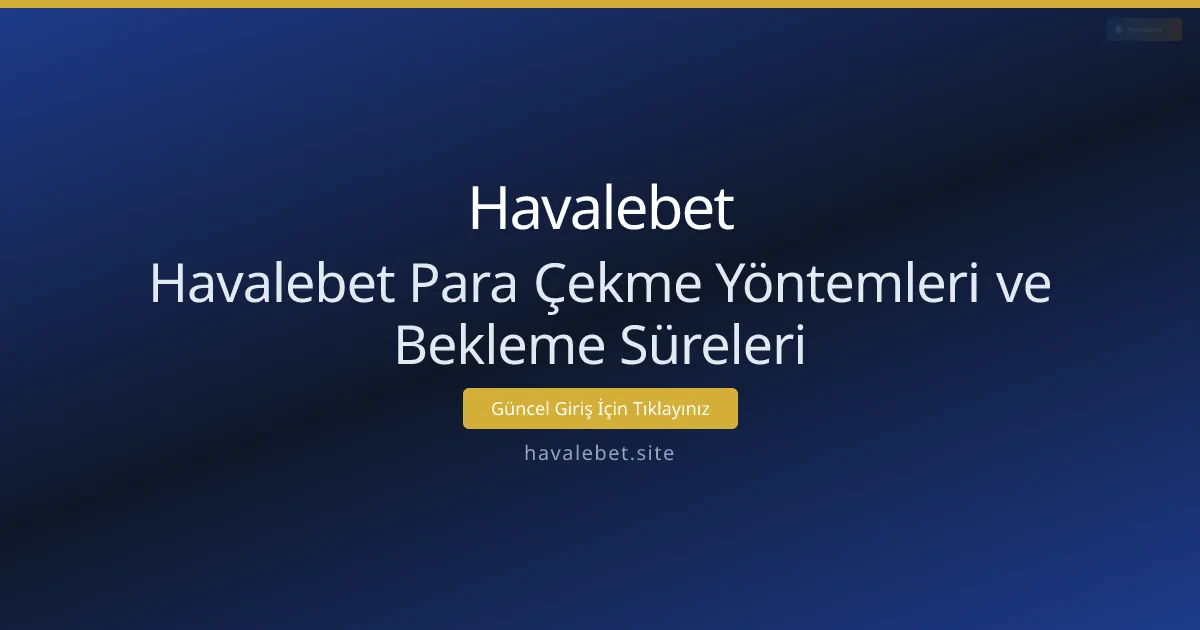 Havalebet Para Çekme Yöntemleri ve Bekleme Süreleri Havalebet Para Çekme Yöntemleri ve Bekleme Süreleri - Havalebet rehber görseli
