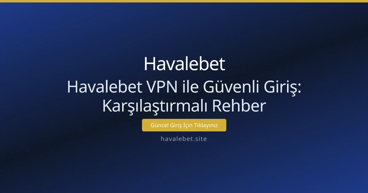 Havalebet VPN ile Güvenli Giriş: Karşılaştırmalı Rehber Havalebet VPN ile Güvenli Giriş: Karşılaştırmalı Rehber - Havalebet rehber görseli