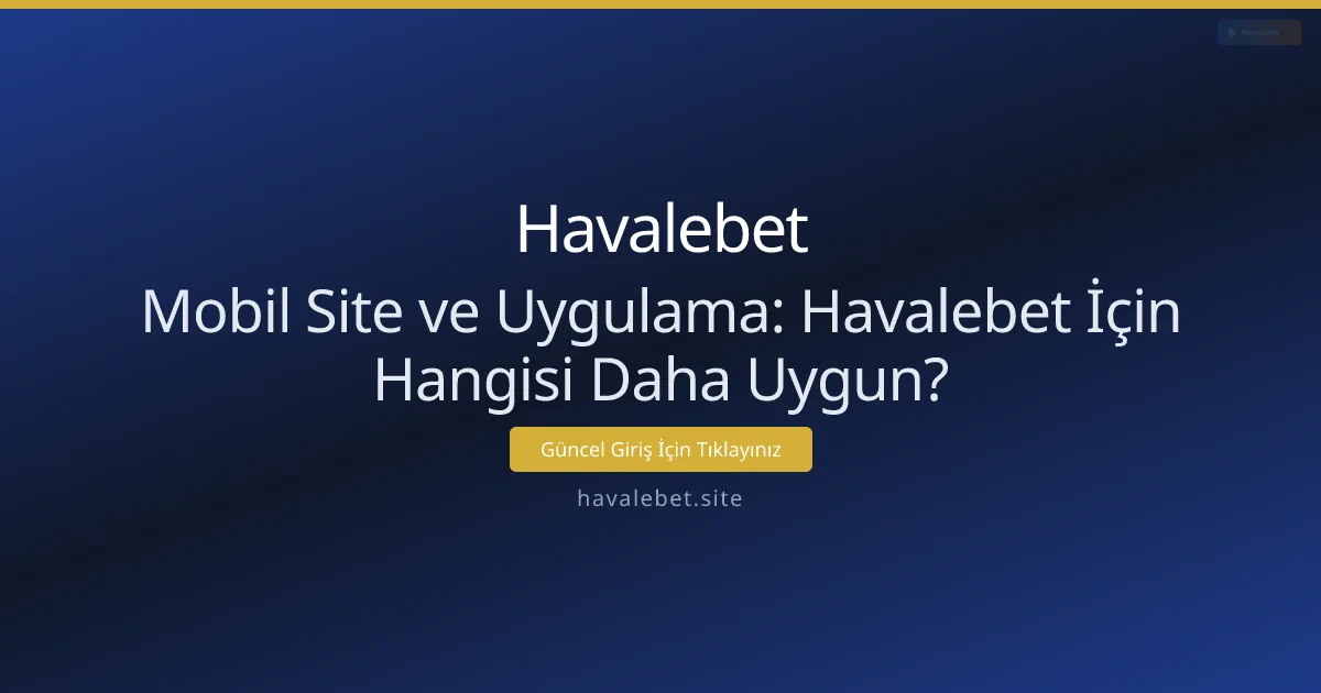 Mobil Site ve Uygulama: Havalebet İçin Hangisi Daha Uygun? Mobil Site ve Uygulama: Havalebet İçin Hangisi Daha Uygun? - Havalebet rehber görseli